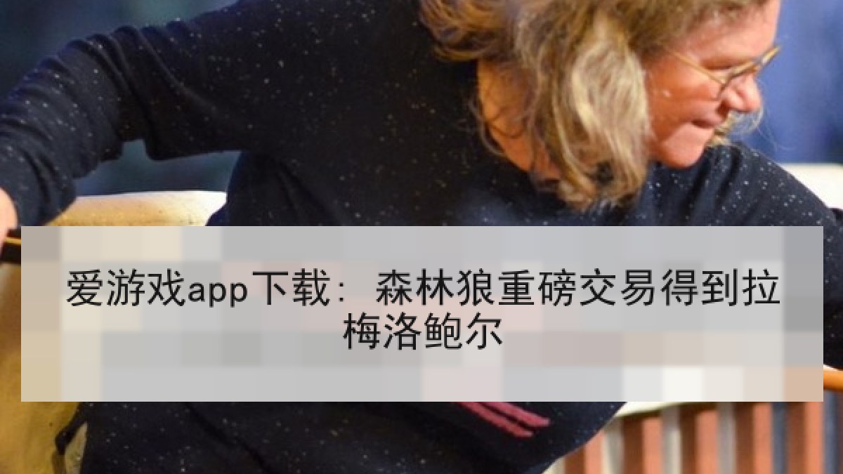 爱游戏app下载: 森林狼重磅交易得到拉梅洛鲍尔 爱游戏app下载: 森林狼重磅交易得到拉梅洛鲍尔